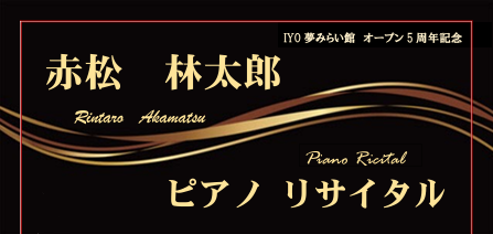 4/27（土）IYO夢みらい館オープン5周年記念・赤松林太郎ピアノリサイタル